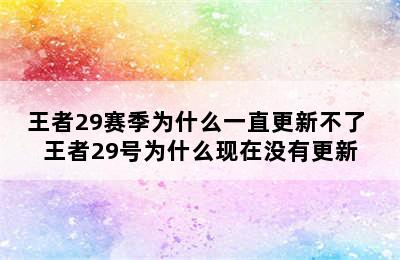 王者29赛季为什么一直更新不了 王者29号为什么现在没有更新